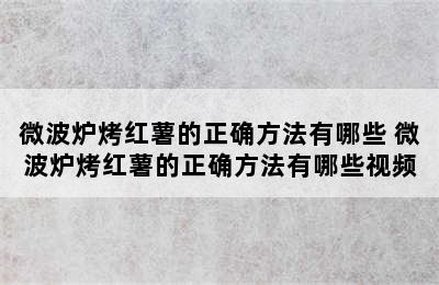 微波炉烤红薯的正确方法有哪些 微波炉烤红薯的正确方法有哪些视频